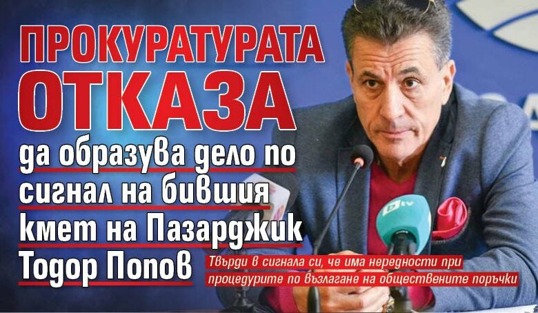 Прокуратурата отказа да образува дело по сигнал на бившия кмет на Пазарджик Тодор Попов