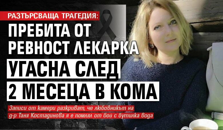 РАЗТЪРСВАЩА ТРАГЕДИЯ: Пребита от ревност лекарка угасна след 2 месеца в кома