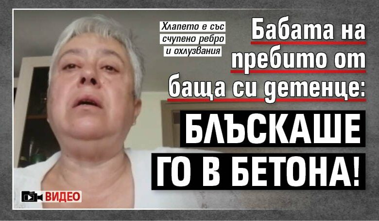 Бабата на пребито от баща си детенце: Блъскаше го в бетона! (ВИДЕО)