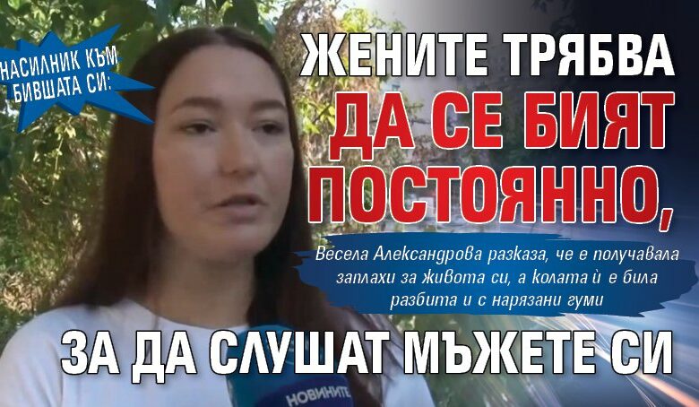 Насилник към бившата си: Жените трябва да се бият постоянно, за да слушат мъжете си