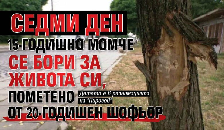 Седми ден 15-годишно момче се бори за живота си, пометено от 20-годишен шофьор