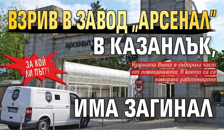 За кой ли път?! Взрив в завод "Арсенал" в Казанлък, има загинал