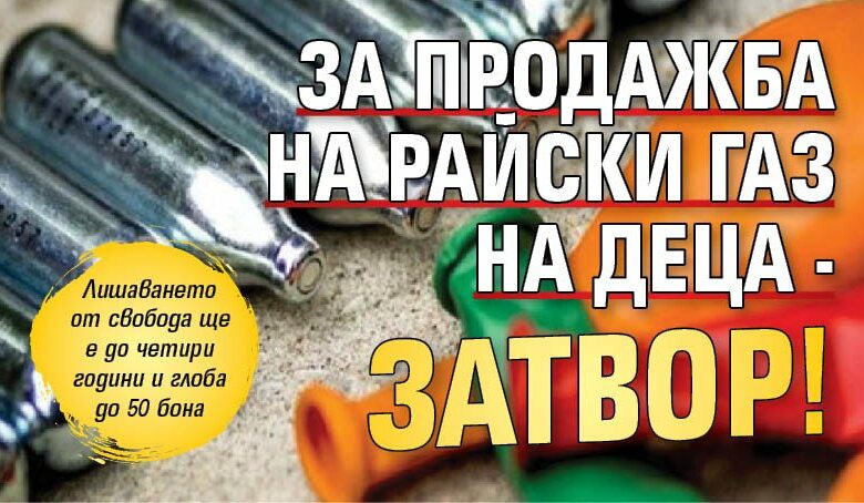 За продажба на райски газ на деца - затвор!