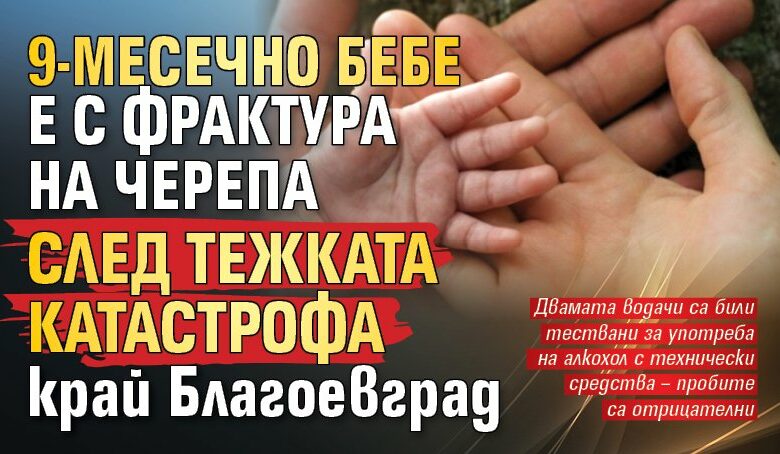 9-месечно бебе е с фрактура на черепа след тежката катастрофа край Благоевград