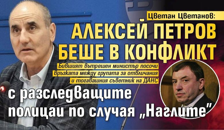 Цветан Цветанов: Алексей Петров беше в конфликт с разследващите полицаи по случая "Наглите"