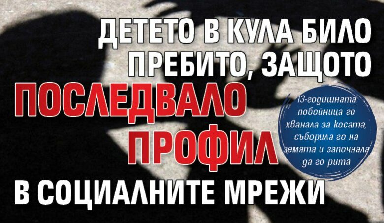 Детето в Кула било пребито, защото последвало профил в социалните мрежи