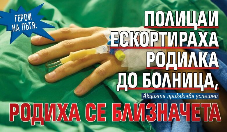 Герои на пътя: Полицаи ескортираха родилка до болница, родиха се близначета