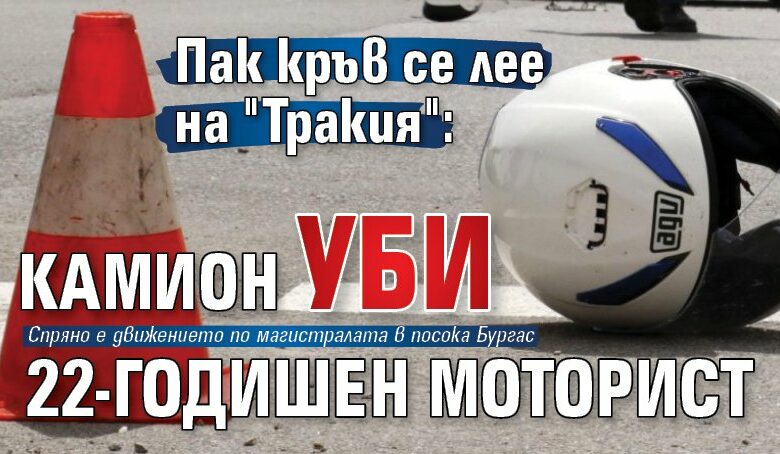 Пак кръв се лее на "Тракия": Камион уби 22-годишен моторист