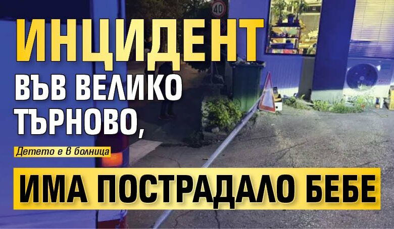 Инцидент във Велико Търново, има пострадало бебе
