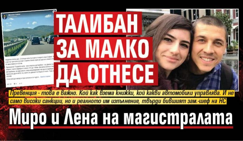 Талибан за малко да отнесе Миро и Лена на магистралата