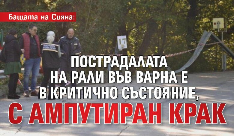Бащата на Сияна: Пострадалата на рали във Варна е в критично състояние, с ампутиран крак