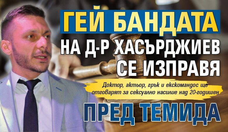 Гей бандата на д-р Хасърджиев се изправя пред Темида