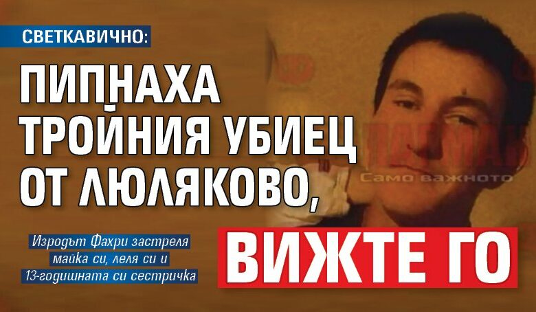 СВЕТКАВИЧНО: Пипнаха тройния убиец от Люляково, вижте го