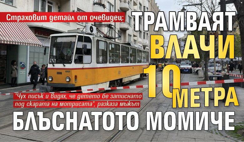 Страховит детайл от очевидец: Трамваят влачи 10 метра блъснатото момиче