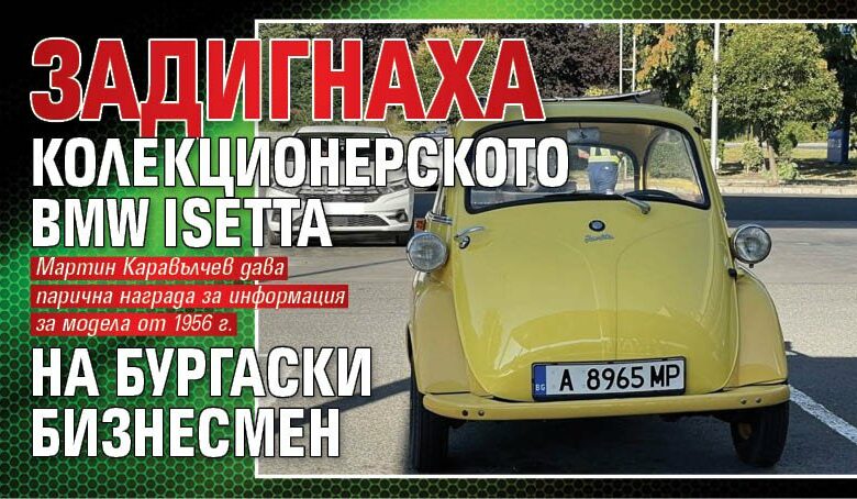 Задигнаха колекционерското BMW Isetta на бургаски бизнесмен