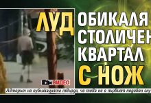 Луд обикаля столичен квартал с нож (ВИДЕО)