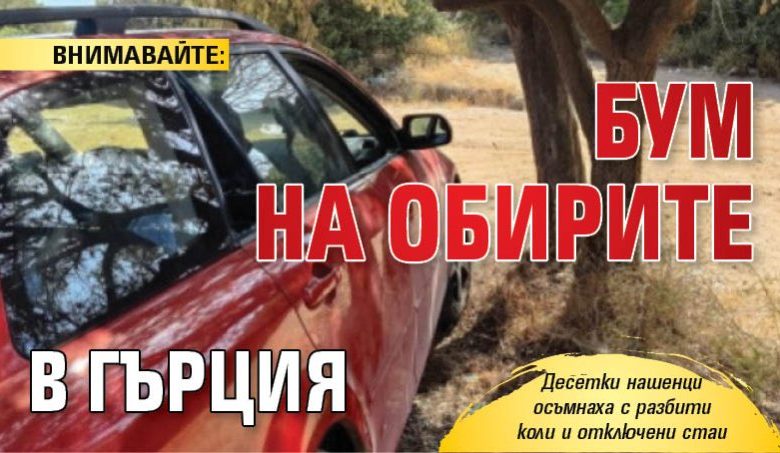 ВНИМАВАЙТЕ: Бум на обирите в Гърция