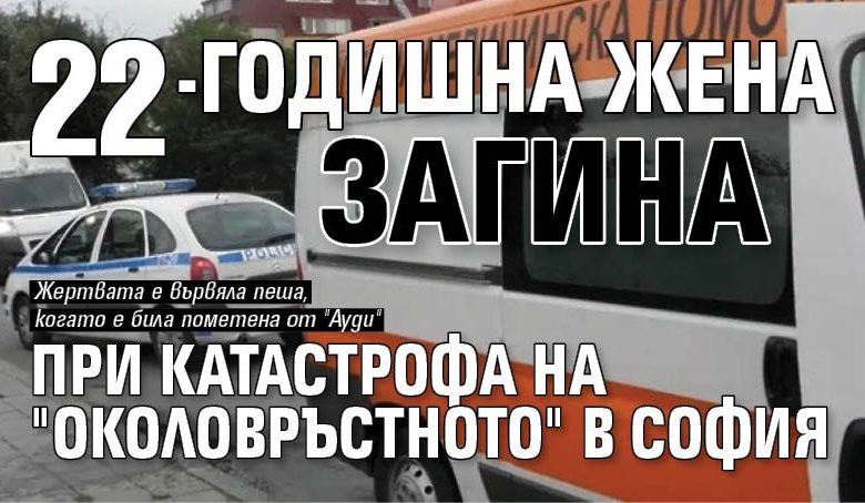22-годишна жена загина при катастрофа на "Околовръстното" в София