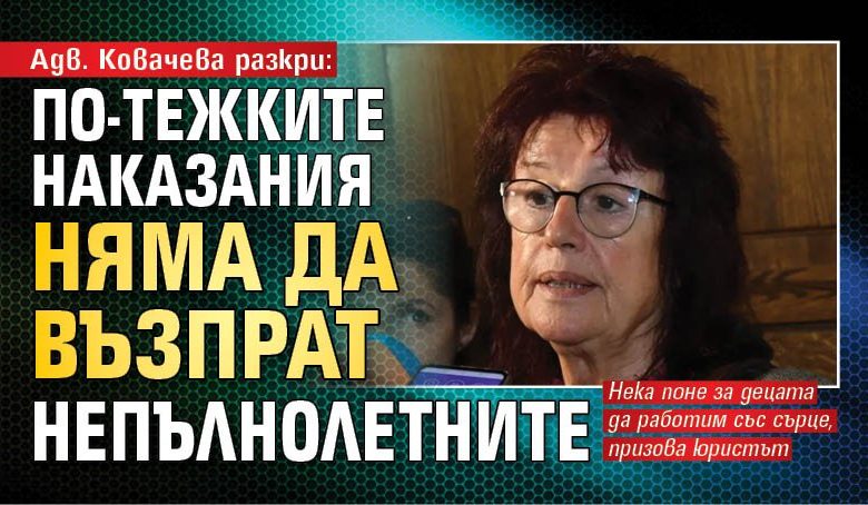 Адв. Ковачева разкри: По-тежките наказания няма да възпрат непълнолетните
