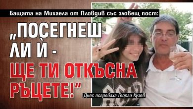 Бащата на Михаела от Пловдив със зловещ пост: &bdquo;Посегнеш ли ѝ - ще ти откъсна ръцете!&ldquo;