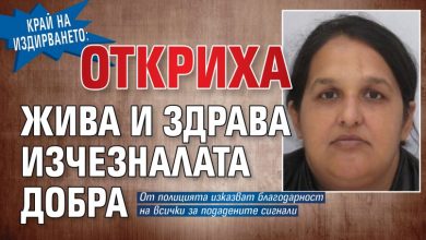Край на издирването: Откриха жива и здрава изчезналата Добра