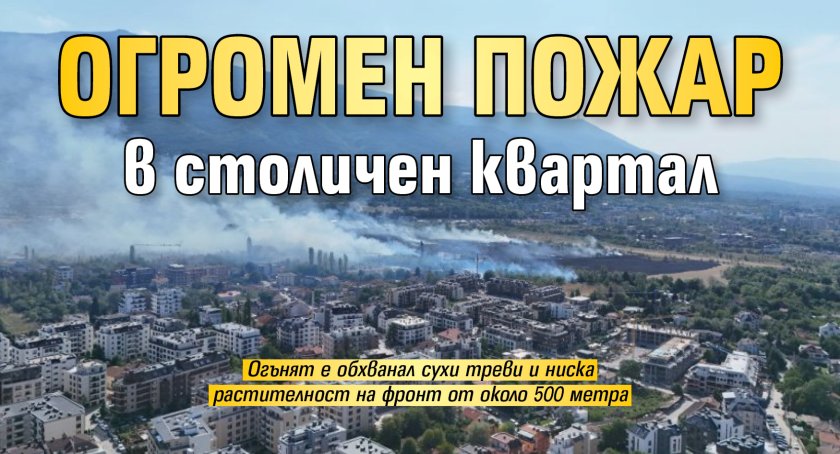 Огромен пожар в столичен квартал