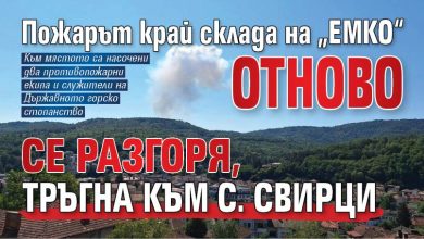 Пожарът край склада на &bdquo;ЕМКО&ldquo; отново се разгоря, тръгна към с. Свирци