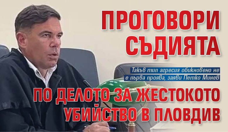 Проговори съдията по делото за жестокото убийство в Пловдив