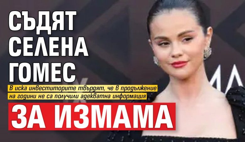 Съдят Селена Гомес за измама