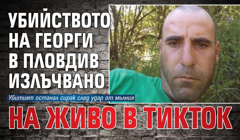 Убийството на Георги в Пловдив излъчвано на живо в ТикТок